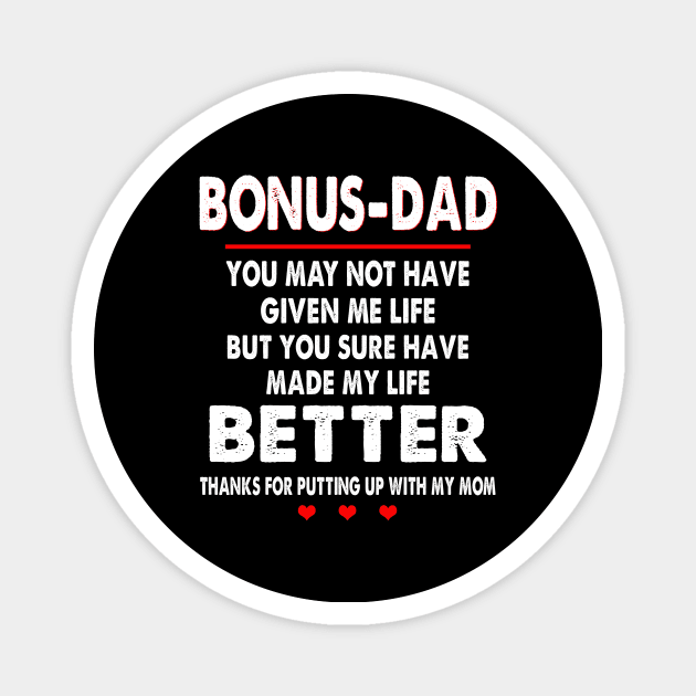 Bonus-Dad You May Not Have Given Me Life But You Sure Have Made My Life Better Thanks For Putting Up With My Mom Shirt Magnet by Kelley Clothing